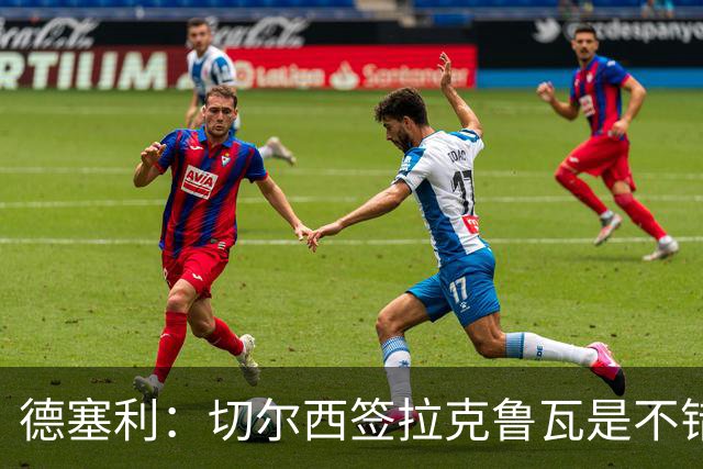 德塞利：切尔西签拉克鲁瓦是不错的交易，但他们还需要领袖